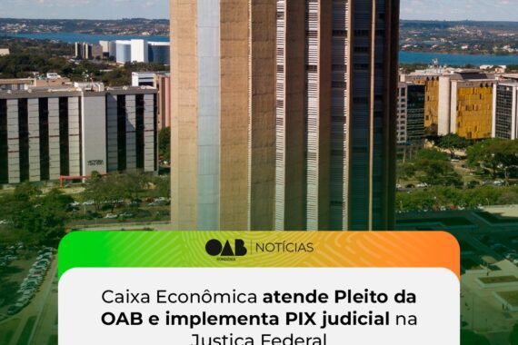 Caixa Econômica atende Pleito da OAB e implementa PIX Judicial na Justiça Federal